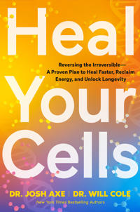 Heal Your Cells: Reversing the Irreversible--A Proven Plan to Heal Faster, Reclaim Energy, and Unlock Longevity