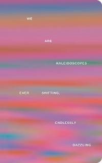 Write Now Journal: We Are Kaleidoscopes-Ever Shifting, Endlessly Dazzling.