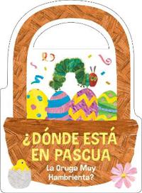 Â¿dã3nde Està En Pascua La Oruga Muy Hambrienta? (the Very Hungry Caterpillar's Peekaboo Easter Spanish Edition)