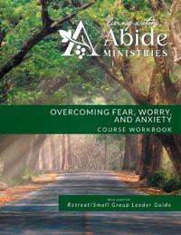 Overcoming Worry, Fear & Anxiety - Workbook (& Leader Guide)