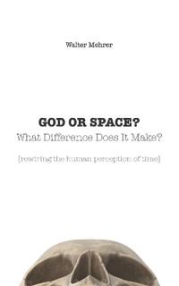 GOD OR SPACE? What Difference Does It Make?