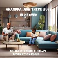 Grandpa are there Bugs In Heaven