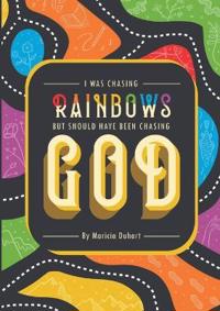 I Was Chasing Rainbows But Should Have Been Chasing God