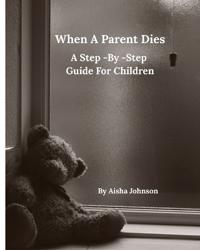 When A Parent Dies A Step- By -Step Guide For Children