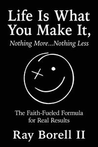Life Is What You Make It, Nothing More...Nothing Less