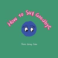 How to Say Goodbye