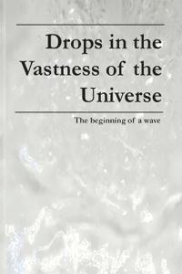 Drops in the Vastness of the Universe