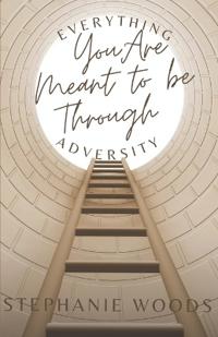 Everything You Are Meant to Be Through Adversity