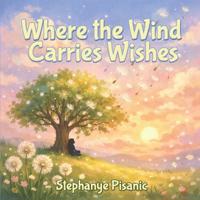 Pisanic, S: Where the Wind Carries Wishes