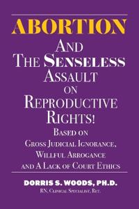 Abortion and The Senseless Assault on Reproductive Rights!