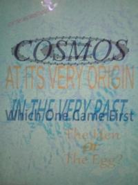 Cosmos At Its Very Origin (The Hen Or The Egg -  Which One Existed First)