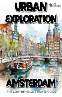 Bokomslag för "Urban Exploration - Amsterdam The Comprehensive Travel Guide"