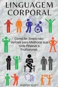 Linguagem Corporal Como ler Sinais não-Verbais para Melhorar sua Vida Pessoal e Profissional.