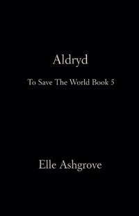 Aldryd- To Save The World Book 5