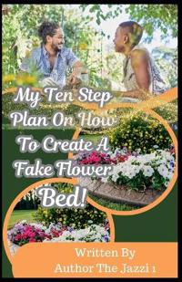 Bokomslag för "My Ten Step Plan on How To Create A Fake Flower Bed!"