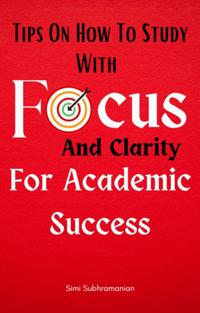 Tips on How To Study with Focus and Clarity for Academic Success