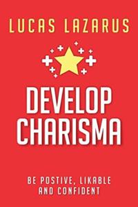 Develop Charisma: The Essential Guide to Enhancing Your Social Skills