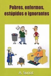 Pobres, enfermos, estúpidos e ignorantes