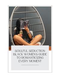 Soulful Seduction: A Guide To Romanticizing Every Moment