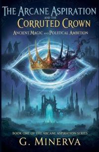 The Arcane Aspiration and the Corrupted Crown