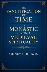 The Sanctification of Time in Monastic and Medieval Spirituality