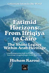 Fatimid Horizons From Ifriqiya to Cairo