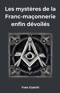 Les mystères de la Franc-maçonnerie enfin dévoilés