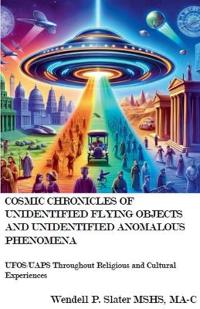 Cosmic Chronicles of Unidentified Flying Objects And Unidentified Anomalous Phenomena ​