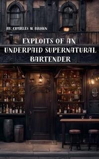 Exploits of an Underpaid Supernatural Bartender