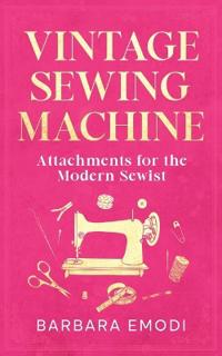Vintage Sewing Machine Attachments for the Modern Sewist