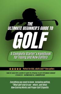 The Ultimate Beginners Guide To Golf