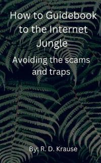 Bokomslag för "How to Guidebook to the Internet Jungle   Avoiding the scams and Traps"