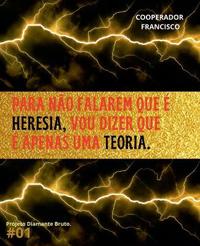 Para não falarem que é heresia, vou dizer que é apenas uma teoria