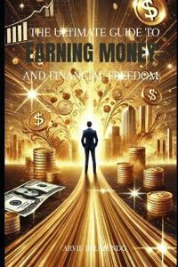 Ultimate Guide to Earning Money & Financial Freedom