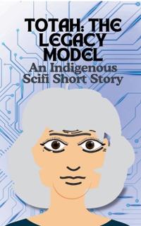 Totah-The Legacy Model An Indigenous Scifi Short Story