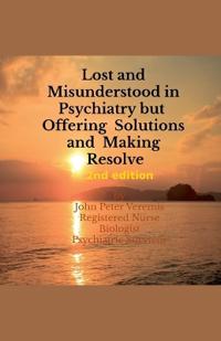 Bokomslag för "Lost and Misunderstood in Psychiatry, but Offering Solutions and Making Resolve 2nd edition"