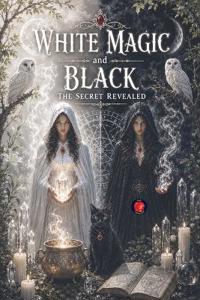 White Magic and Black The Secret Revealed