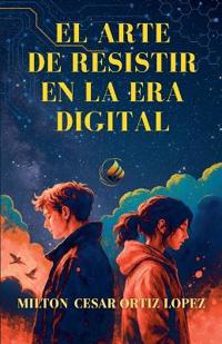 El Arte de Resistir En La Era Digital