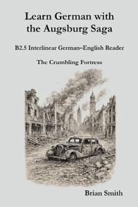 Learn German with the Augsburg Saga - B2.5 Interlinear German-English Reader