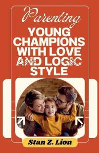 Bokomslag för "Parenting Young Champions with Love and Logic Style"