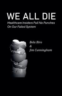 We All Die - Healthcare Insiders Pull no Punches on Our Failed System