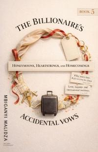 The Billionaire's Accidental Vows Honeymoons, Heartstrings, and Homecomings book