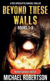 Beyond These Walls Books 1 - 3 Box Set (Nederlandse editie) - A Post-Apocalyptic Survival Thriller