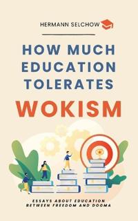 Bokomslag för "How much Education tolerates Wokism? - Essays"