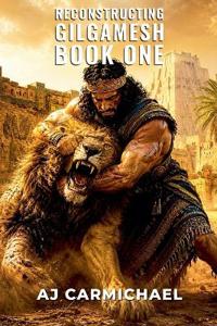 Reconstructing Gilgamesh, Book One