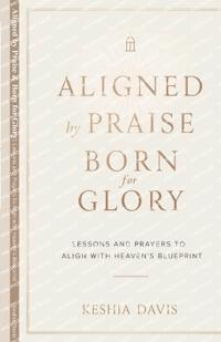 Aligned by Praise & Born for Glory