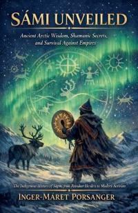 SÁMI UNVEILED, Ancient Arctic Wisdom, Shamanic Secrets, and Survival Against Empires