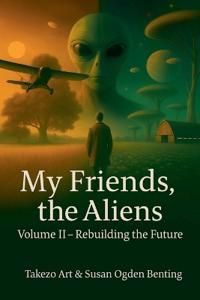 My Friends, the Aliens Volume II - Rebuilding the Future