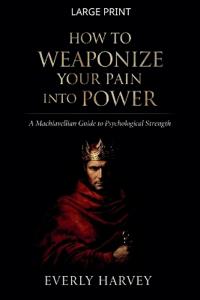 How to Weaponize Your Pain Into Power