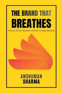 The Brand That Breathes- Future Great Brands will be Living Systems
